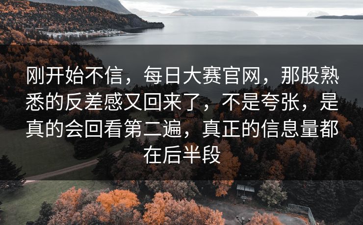 刚开始不信，每日大赛官网，那股熟悉的反差感又回来了，不是夸张，是真的会回看第二遍，真正的信息量都在后半段